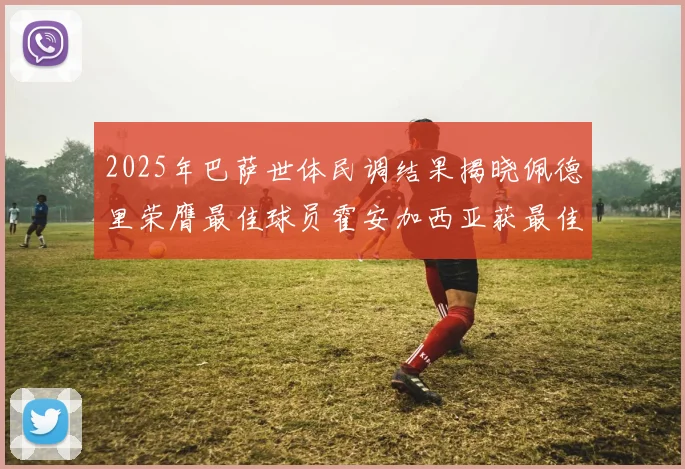 2025年巴萨世体民调结果揭晓佩德里荣膺最佳球员霍安加西亚获最佳引援称号